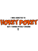 I Was Addicted To Hokey Pokey But I Turned Myself Around Tee