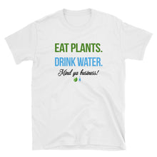 Eat Plants. Drink Water. Mind Ya Business Tee