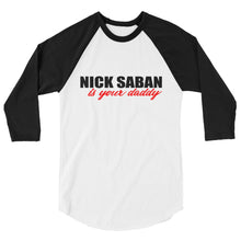 NICK SABAN IS YOUR DADDY 3/4 sleeve raglan shirt