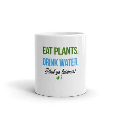 Eat Plants. Drink Water. Mind Ya Business Mug