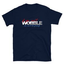 If You Can't Wobble , We Can't Be Friends Tee
