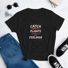 Catch Flights Not Feelings Womens Cut