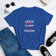 Catch Flights Not Feelings Womens Cut